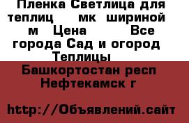 Пленка Светлица для теплиц 150 мк, шириной 6 м › Цена ­ 420 - Все города Сад и огород » Теплицы   . Башкортостан респ.,Нефтекамск г.